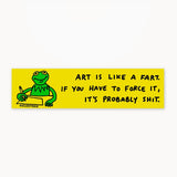 Art is Like a Fart Bumper Sticker - Elektrek Clothing